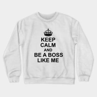 Keep calm and be a boss like me Crewneck Sweatshirt